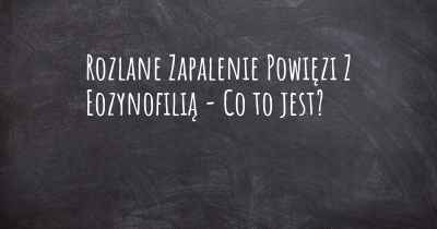 Rozlane Zapalenie Powięzi Z Eozynofilią - Co to jest?