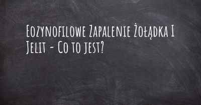 Eozynofilowe Zapalenie Żołądka I Jelit - Co to jest?