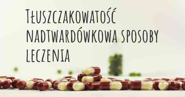 Tłuszczakowatość nadtwardówkowa sposoby leczenia