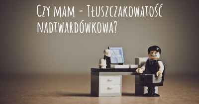 Czy mam - Tłuszczakowatość nadtwardówkowa?