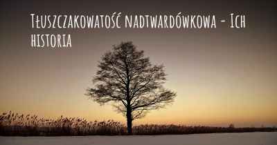 Tłuszczakowatość nadtwardówkowa - Ich historia