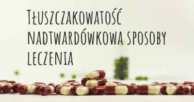 Tłuszczakowatość nadtwardówkowa sposoby leczenia