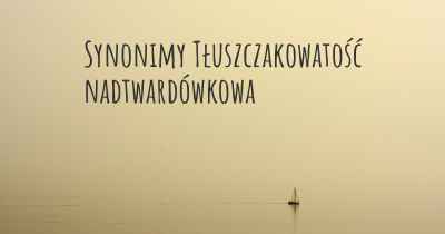 Synonimy Tłuszczakowatość nadtwardówkowa