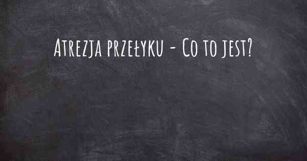 Atrezja przełyku - Co to jest?