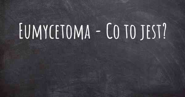 Eumycetoma - Co to jest?