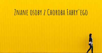 Znane osoby z Choroba Fabry'ego