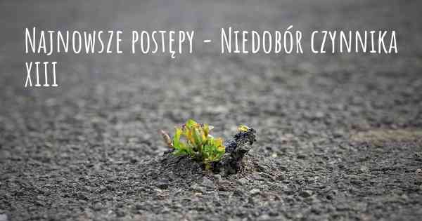 Najnowsze postępy - Niedobór czynnika XIII