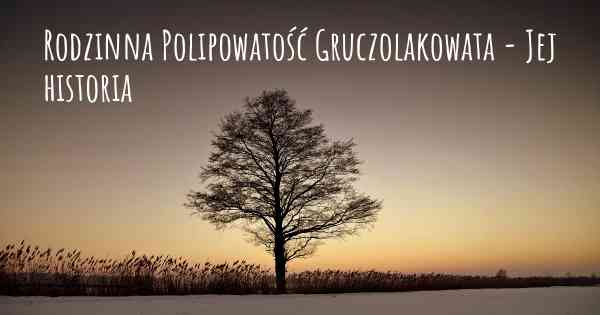 Rodzinna Polipowatość Gruczolakowata - Jej historia