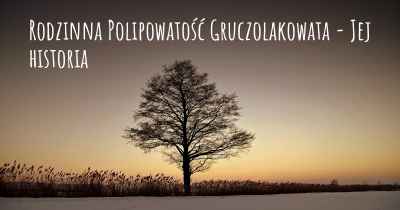 Rodzinna Polipowatość Gruczolakowata - Jej historia