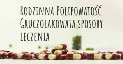 Rodzinna Polipowatość Gruczolakowata sposoby leczenia