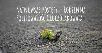 Najnowsze postępy - Rodzinna Polipowatość Gruczolakowata