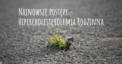 Najnowsze postępy - Hipercholesterolemia Rodzinna