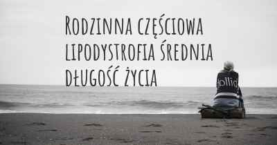 Rodzinna częściowa lipodystrofia średnia długość życia