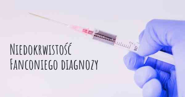 Niedokrwistość Fanconiego diagnozy