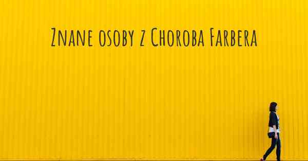 Znane osoby z Choroba Farbera