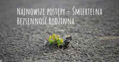 Najnowsze postępy - Śmiertelna Bezsenność Rodzinna