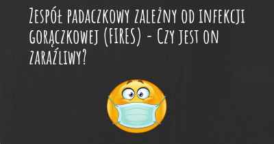 Zespół padaczkowy zależny od infekcji gorączkowej (FIRES) - Czy jest on zaraźliwy?