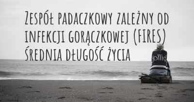 Zespół padaczkowy zależny od infekcji gorączkowej (FIRES) średnia długość życia