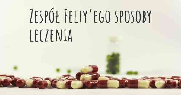 Zespół Felty’ego sposoby leczenia