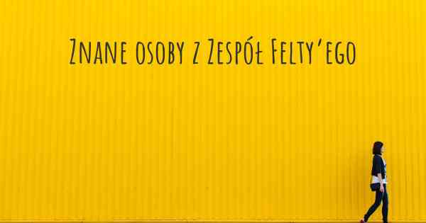Znane osoby z Zespół Felty’ego