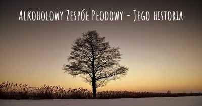 Alkoholowy Zespół Płodowy - Jego historia