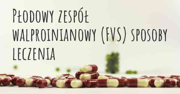 Płodowy zespół walproinianowy (FVS) sposoby leczenia