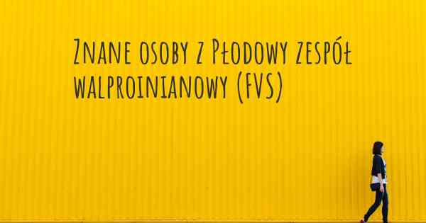 Znane osoby z Płodowy zespół walproinianowy (FVS)