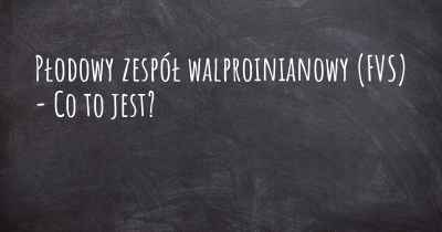 Płodowy zespół walproinianowy (FVS) - Co to jest?