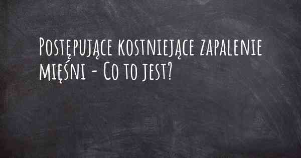 Postępujące kostniejące zapalenie mięśni - Co to jest?