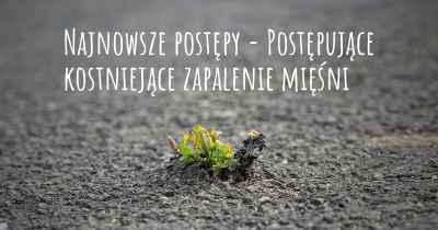 Najnowsze postępy - Postępujące kostniejące zapalenie mięśni