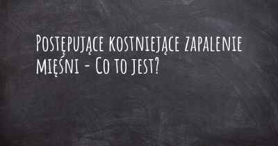 Postępujące kostniejące zapalenie mięśni - Co to jest?