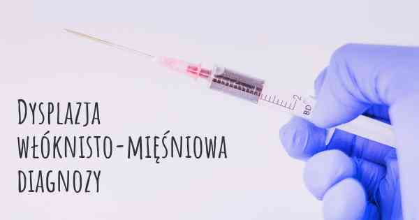 Dysplazja włóknisto-mięśniowa diagnozy