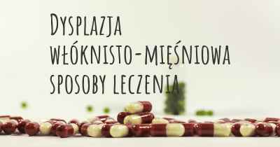 Dysplazja włóknisto-mięśniowa sposoby leczenia