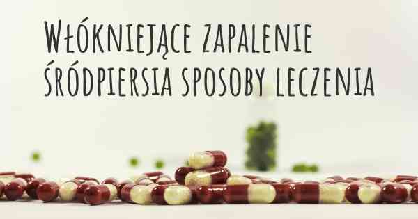 Włókniejące zapalenie śródpiersia sposoby leczenia