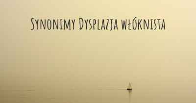 Synonimy Dysplazja włóknista