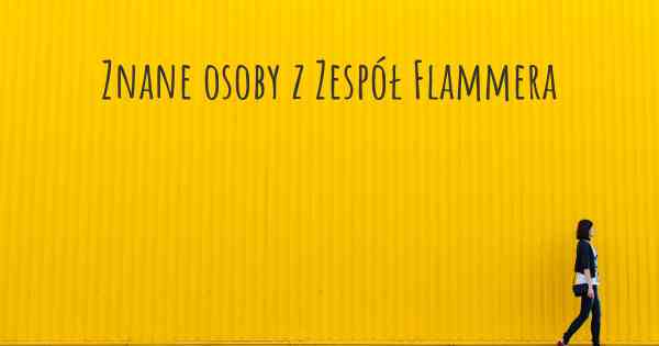 Znane osoby z Zespół Flammera