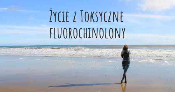 Życie z Toksyczne fluorochinolony