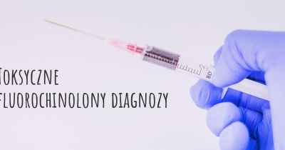 Toksyczne fluorochinolony diagnozy