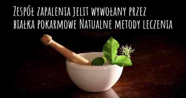 Zespół zapalenia jelit wywołany przez białka pokarmowe Natualne metody leczenia