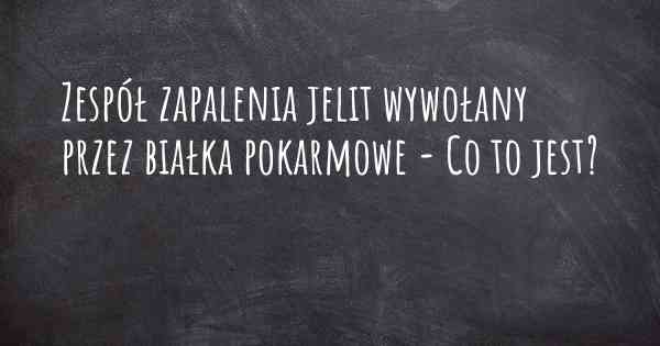 Zespół zapalenia jelit wywołany przez białka pokarmowe - Co to jest?