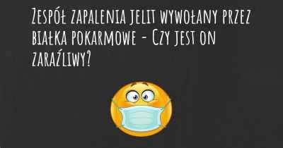 Zespół zapalenia jelit wywołany przez białka pokarmowe - Czy jest on zaraźliwy?