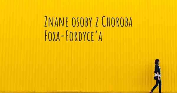 Znane osoby z Choroba Foxa-Fordyce’a