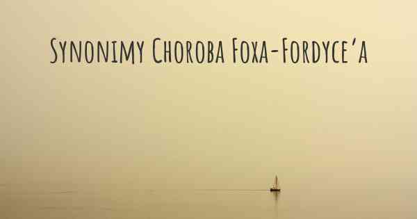 Synonimy Choroba Foxa-Fordyce’a