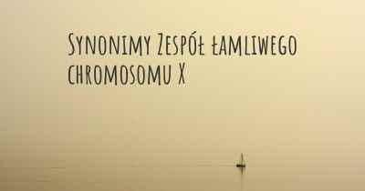 Synonimy Zespół łamliwego chromosomu X