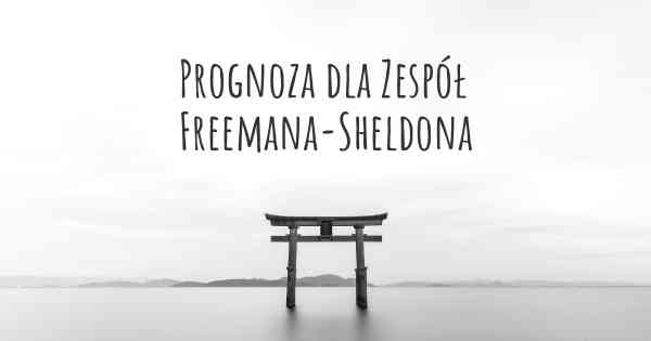 Prognoza dla Zespół Freemana-Sheldona