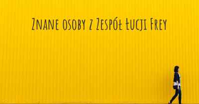 Znane osoby z Zespół Łucji Frey