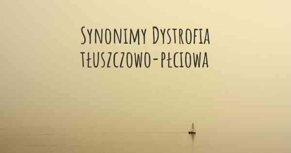 Synonimy Dystrofia tłuszczowo-płciowa