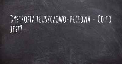 Dystrofia tłuszczowo-płciowa - Co to jest?