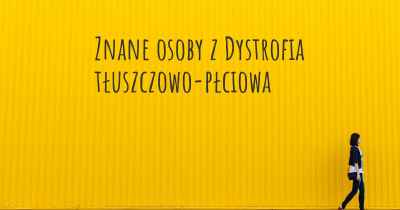 Znane osoby z Dystrofia tłuszczowo-płciowa