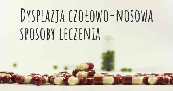 Dysplazja czołowo-nosowa sposoby leczenia